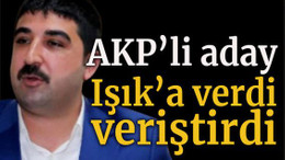 AKP’li aday Işık’a verdi veriştirdi